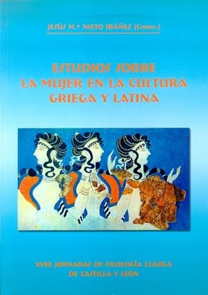 ESTUDIOS SOBRE LA MUJER EN LA CULTURA GRIEGA Y LATINA. XVIII JORNADAS DE FILOLOGÍA CLÁSICA DE CASTILLA Y LEÓN | 9788497732017 | JORNADAS DE FILOLOGÍA CLÁSICA DE CASTILLA Y LEÓN