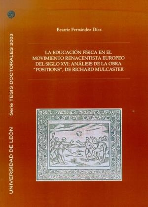 EDUCACIÓN FÍSICA EN EL MOVIMIENTO RENACENTISTA EUROPEO DEL SIGLO XVI, LA : ANÁLISIS DE LA OBRA "POSITIONS", DE RICHARD MULCASTER | 9788497731522 | FERNÁNDEZ DÍEZ, BEATRIZ
