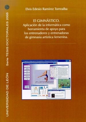 GIMNÁSTICO, EL : APLICACIÓN DE LA INFORMÁTICA COMO HERRAMIENTA DE APOYO PARA LOS ENTRENADORES Y LAS ENTRENADORAS DE GIMNASIA ARTÍSTICA FEMENINA | 9788497732284 | RAMÍREZ TORREALBA, ELVIS EDESIO