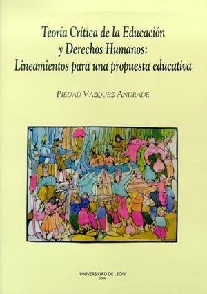 TEORÍA CRÍTICA DE LA EDUCACIÓN Y DERECHOS HUMANOS LINEAMIENTOS PARA UNA PROPUESTA EDUCATIVA | 9788497732659 | VÁZQUEZ ANDRADE, PIEDAD