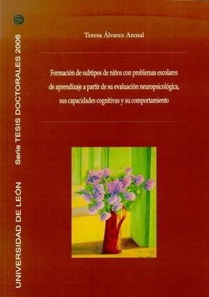 FORMACIÓN DE SUBTIPOS DE NIÑOS CON PROBLEMAS ESCOLARES DE APRENDIZAJE A PARTIR DE SU EVALUACIÓN NEUROPSICOLÓGICA, SUS CAPACIDADES COGNITIVAS Y SU COMP | 9788497733090 | ÁLVAREZ ARENAL, TERESA