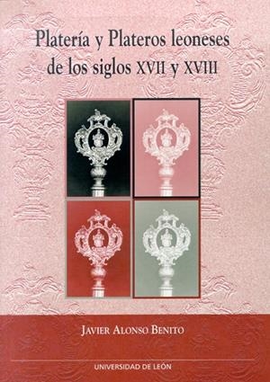 PLATERÍA Y PLATEROS LEONESES DE LOS SIGLOS XVII Y XVIII | 9788497732987 | ALONSO BENITO, JAVIER