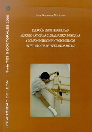 RELACIÓN ENTRE FLEXIBILIDAD MÚSCULO-ARTICULAR GLOBAL, FUERZA MUSCULAR Y COMPONENTES CINEANTROPOMÉTRICOS EN ESTUDIANTES DE ENSEÑANZAS MEDIAS | 9788497733120 | BENAVENT MAHIQUES, JUAN