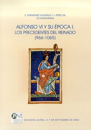 ALFONSO VI Y SU ÉPOCA. I, LOS PRECEDENTES DEL REINADO (966-1065): SAHAGÚN (LEÓN), 4-7 DE SEPTIEMBRE DE 2006 | 9788497733397 | PÉREZ GIL, JAVIER / PÉREZ GIL, JAVIER