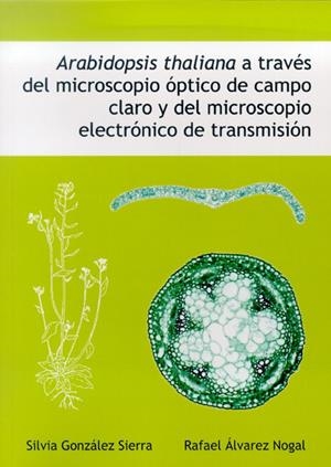 ARABIDOPSIS THALIANA A TRAVÉS DEL MICROSCOPIO ÓPTICO DE CAMPO CLARO Y DEL MICROSCOPIO ELECTRÓNICO DE TRANSMISIÓN | 9788497733434 | GONZÁLEZ SIERRA, SILVIA / ÁLVAREZ NOGAL, RAFAEL
