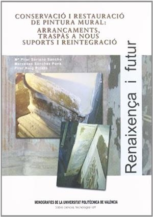 CONSERVACIÓ I RESTAURACIÓ DE PINTURA MURAL: ARRANCAMENTS, TRASPÀS A NOUS SUPORTS I REINTEGRACIÓ | 9788483632468 | ROIG PICAZO, PILAR / SÁNCHEZ PONS, MERCEDES / SORIANO SANCHO, PILAR