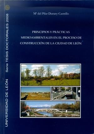 PRINCIPIOS Y PRÁCTICAS MEDIOAMBIENTALES EN EL PROCESO DE CONTRUCCIÓN DE LA CIUDAD DE LEÓN | 9788497734400 | DURANY CASTRILLO, MARÍA DEL PILAR