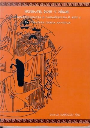 SERPIENTES, DIOSES Y HÉROES. EL COMBATE CONTRA EL MONSTRUO EN EL ARTE Y LA LITERATURA GRIEGA ANTIGUA | 9788497734554 | RODRÍGUEZ PÉREZ, DIANA