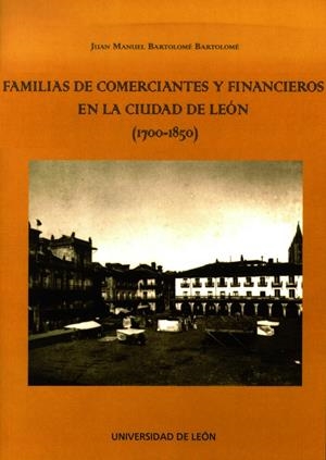 FAMILIAS DE COMERCIANTES Y FINANCIEROS EN LA CIUDAD DE LEÓN (1700-1850) | 9788497734684 | BARTOLOMÉ BARTOLOMÉ, JUAN MANUEL
