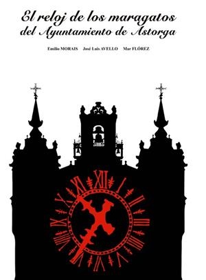RELOJ DE LOS MARAGATOS DEL AYUNTAMIENTO DE ASTORGA, EL | 9788497734837 | MORAIS, EMILIO / AVELLO, JOSÉ LUIS / FLÓREZ, MAR
