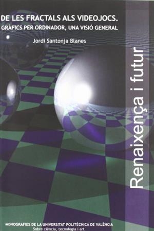 DE LES FRACTALS ALS VIDEOJOCS. GRÀFICS PER ORDINADOR, UNA VISIÓ GENERAL | 9788483636022 | SANTONJA BLANES, JORDI
