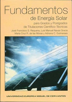 FUNDAMENTOS DE ENERGÍA SOLAR PARA GRADOS Y POSTGRADOS DE TITULACIONES CIENTÍFICO-TÉCNICAS | 9788493822859 | SANZ REQUENA, JOSÉ FRANCISCO / NAVAS GRACIA, LUIS MANUEL / REY DE LAS MORAS, MARÍA CRUZ / CORRÊA GUI