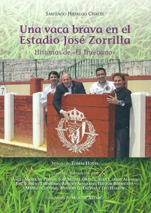 VACA BRAVA EN EL ESTADIO, JOSÉ ZORRILLA, UNA. HISTORIAS DE EL TRUÉBANO | 9788493822828 | HIDALGO CHACEL, SANTIAGO