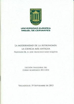 MODERNIDAD DE LA ASTRONOMÍA, LA : LA CIENCIA MÁS ANTIGUA. LECCIÓN INAUGURAL DEL CURSO ACADÉMICO 2013-2014 | 9788494176012 | SANZ REQUENA, JOSÉ FRANCISCO