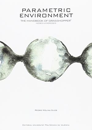 PARAMETRIC ENVIRONMENT. THE HANDBOOK OF GRASSHOPPER. NODES & EXERCISES | 9788490484999 | MOLINA SILES, PEDRO