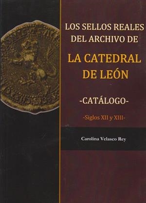 SELLOS REALES DEL ARCHIVO DE LA CATEDRAL DE LEÓN, LOS | 9788497738644 | VELASCO REY, CAROLINA