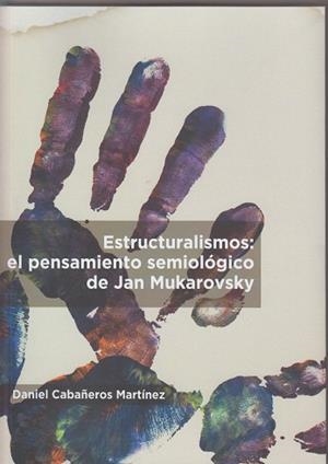 ESTRUCTURALISMOS: EL PENSAMIENTO SEMIOLÓGICO DE JAN MUKAROVSKY | 9788497739191 | CABAÑEROS MARTÍNEZ, DANIEL