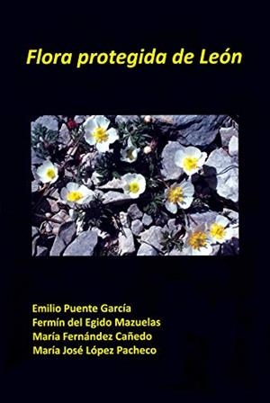 FLORA PROTEGIDA DE LEÓN | 9788497739290 | PUENTE GARCÍA, EMILIO / DEL EGIDO MAZUELAS, FERMÍN / FERNÁNDEZ CAÑEDO, MARÍA / LÓPEZ PACHECO, MARÍA 