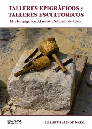 TALLERES EPIGRÁFICOS Y TALLERES ESCULTÓRICOS. EL TALLER EPIGRÁFICO DEL MAESTRO SEBASTIÁN DE TOLEDO | 9788418490088 | MENOR NATAL, ELISABETH