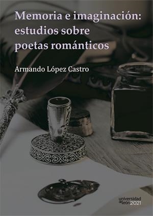 MEMORIA E IMAGINACIÓN: ESTUDIOS SOBRE POETAS ROMÁNTICOS | 9788418490118 | LÓPEZ CASTRO, ARMANDO