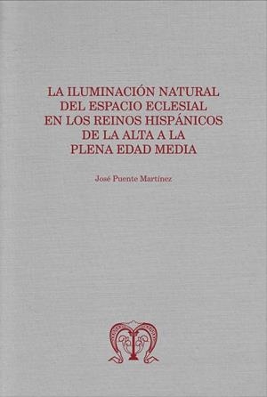 ILUMINACIÓN NATURAL DEL ESPACIO ECLESIAL EN LOS REINOS HISPÁNICOS DE LA ALTA A LA PLENA EDAD MEDIA, LA | 9788418490248 | PUENTE MARTÍNEZ, JOSÉ