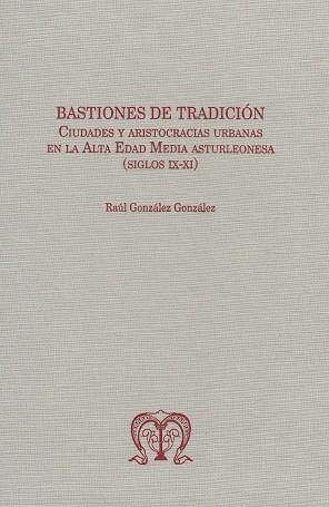 BASTIONES DE TRADICIÓN. CIUDADES Y ARISTOCRACIAS URBANAS EN LA ALTA EDAD MEDIA ASTURLEONESA (SIGLOS IX-XI) | 9788418490439 | GONZÁLEZ GONZÁLEZ, RAUL