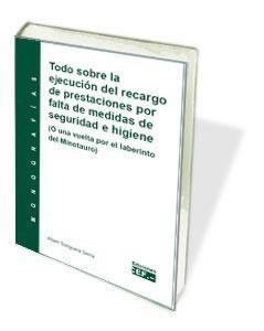 TODO SOBRE LA EJECUCIÓN DEL RECARGO DE PRESTACIONES POR FALTA DE MEDIDAS DE SEGURIDAD E HIGIENE | 9788445424506 | SORIGUERA SERRA, ALBERT