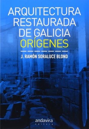ARQUITECTURA RESTAURADA DE GALICIA | 9788484087687 | SORALUCE BLOND, RAMON
