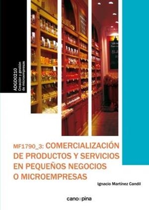 MF1790 COMERCIALIZACIÓN DE PRODUCTOS Y SERVICIOS EN PEQUEÑOS NEGOCIOS O MICROEMPRESAS | 9788416338603 | MARTÍNEZ CANDIL, IGNACIO