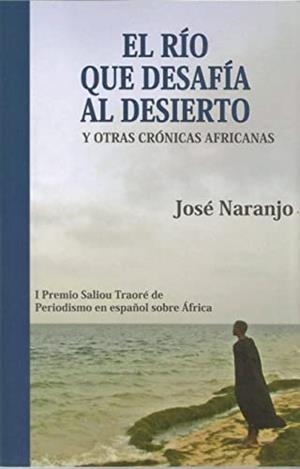 RIO QUE DESAFIABA AL DESIERTO Y OTRAS CRÓNICAS AFRICANAS, EL | 9788409140671 | NARANJO, JOSÉ