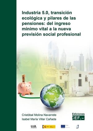 INDUSTRIA 5.0, TRANSICIÓN ECOLÓGICA Y PILARES DE LAS PENSIONES: DEL INGRESO MÍNIMO VITAL A LA NUEVA PREVISIÓN SOCIAL PROFESIONAL | 9788445442944 | MOLINA NAVARRETE, CRISTÓBAL / VILLAR CAÑADA, ISABEL MARÍA