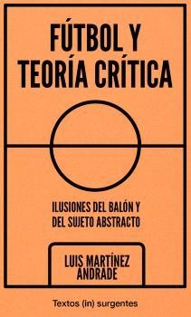 FÚTBOL Y TEORÍA CRÍTICA | 9788412476668 | MARTÍNEZ ANDRADE, LUIS