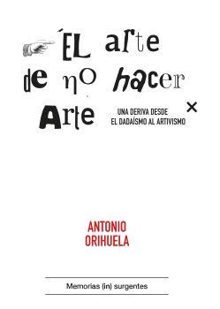 ARTE DE NO HACER ARTE, EL | 9788412476682 | ORIHUELA, ANTONIO