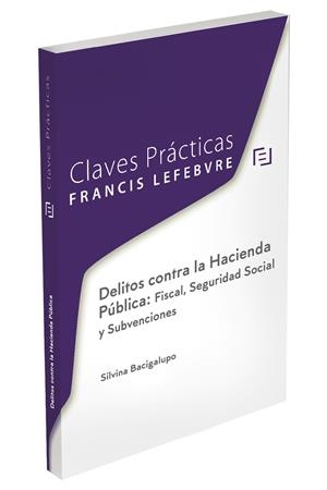 CLAVES PRÁCTICAS DELITOS CONTRA LA HACIENDA PÚBLICA: FISCAL, SEGURIDAD SOCIAL Y SUBVENCIONES | 9788418899911 | LEFEBVRE-EL DERECHO