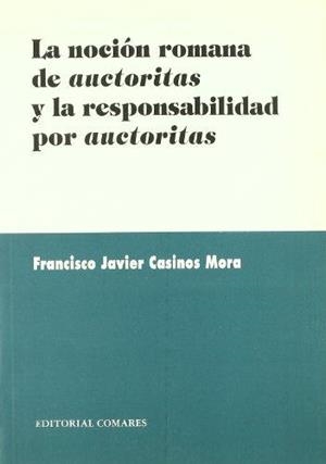 NOCION ROMANA DE AUCTORITAS Y LA RESPONSABILIDAD AUCTORITAS, LA | 9788484441007 | CASINOS MORA, FRANCISCO JAVIER