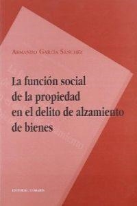 FUNCION SOCIAL DE PROPIEDAD EN DELITO DE ALZAMIENTO BIENES, LA | 9788484447443 | GARCIA SANCHEZ, ARMANDO
