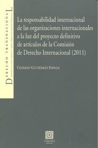 RESPONSABILIDAD INTERNACIONAL DE LAS ORGANIZACIONES INTERNACIONALES A LA LUZ DEL PROYECTO DEFINITIVO DE ARTÍCULOS DE LA COMISIÓN DE DERECHO INTERNACIO | 9788490450000 | GUTIERREZ ESPADA, CESAREO