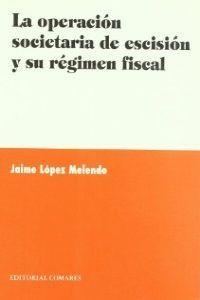OPERACION SOCIETARIA DE ESCISION Y SU REGIMEN FISCAL, LA | 9788484444565 | LOPEZ MELENDO, JAIME