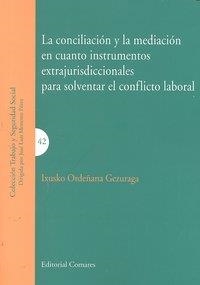 CONCILIACIÓN Y LA MEDIACIÓN EN CUANTO INSTRUMENTOS EXTRAJUDICIALES PARA SOLVENTAR EL CONFLICTO LABORAL, LA | 9788498365696 | ORDEÑANA GEZURAGA, IXUSKO