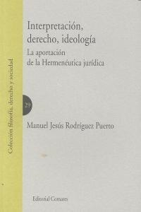 INTERPRETACION, DERECHO, IDEOLOGIA. LOS CAMINOS PARA INTERPR | 9788498369120 | RODRIGUEZ PUERTO, MANUEL JESUS