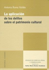 APLICACION DE LOS DELITOS SOBRE EL PATRIMONIO CULTURAL, LA | 9788498364637 | ROMA VALDES, ANTONIO