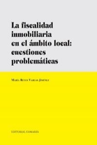 FISCALIDAD INMOBILIARIA EN EL AMBITO LOCAL, LA : CUESTIONES PROBLEMÁTICAS | 9788498368680 | VARGAS JIMENEZ, MARIA REYES