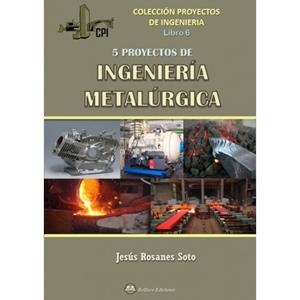 5 PROYECTOS DE INGENIERIA METALURGICA | 9788494617416 | ROSANES SOTO, JESÚS