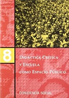 DIDÁCTICA CRÍTICA Y ESCUELA COMO ESPACIO PÚBLICO | 9788487118104