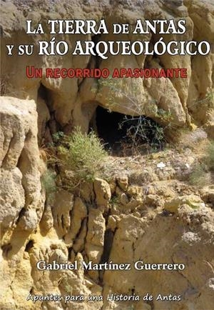 TIERRA DE ANTAS Y SU RIO ARQUEOLOGICO, LA | 9788415387763 | MARTINEZ GUERRERO, GABRIEL
