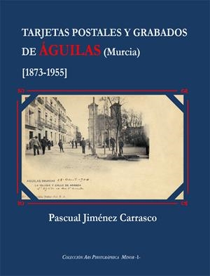 TARJETAS POSTALES Y GRABADOS DE ÁGUILAS (MURCIA) | 9788415387237 | JIMENEZ CARRASCO, FRANCISCO