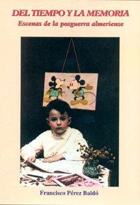 DEL TIEMPO Y LA MEMORIA. ESCENAS DE LA POSGUERRA ALMERIENSE | 9788489606647 | PEREZ BALDO, FRANCISCO
