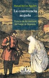 CONVIVENCIA NEGADA, LA. HISTORIA DE LOS MORISCOS DEL REINO DE GRANADA | 9788498363043 | BARRIOS AGUILERA, MANUEL