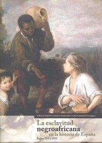 ESCLAVITUD NEGROAFRICANA EN LA HISTORIA DE ESPAÑA, LA | 9788498367744 | MARTIN CASARES, A. / GARCIA BARRANCO, M.