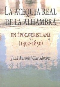 ACEQUIA REAL DE LA ALHAMBRA EN EPOCA CRISTIANA (1492-1850, LA | 9788498368079 | VILAR SANCHEZ, JUAN ANTONIO